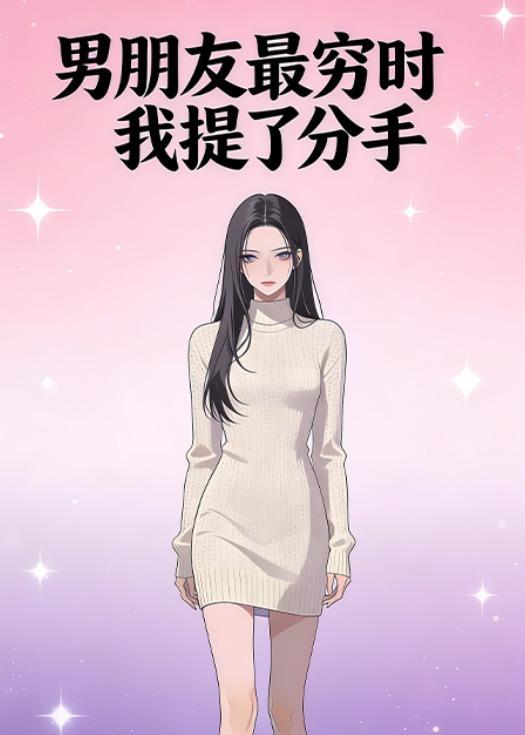 男朋友最穷时我提了分手(全集)